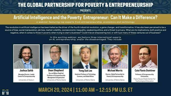 Promotional poster for Webinar: Artificial Intelligence and the Poverty Entrepreneur: Can It Make a Difference? Date: March 20, 2024 starting at 11 AM and ending at 12:15 PM. Guest speakers include Joshua Sahib of Auburn University, Dean Shepherd of the University of Notre Dame, Yong Suk Lee of the University of Notre Dame, and Michael Morris of the University of Notre Dame